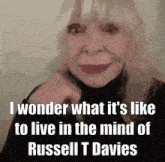 a woman says i wonder what it 's like to live in the mind of russell t. davies
