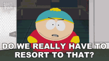 Do We Really Have To Resort To That Eric Cartman GIF - Do We Really Have To Resort To That Eric Cartman South Park GIFs
