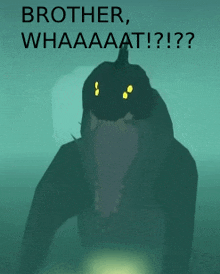 a picture of a monster with the words brother whaaaat written above it