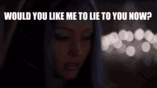 Illyria Would You Like Me To Lie To You Now GIF - Illyria Would You Like Me To Lie To You Now Yes Thank You Yes GIFs
