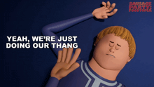 a cartoon of a man with the words " yeah we 're just doing our thang " above him