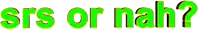 a green and yellow sign that says srs or nah ?