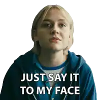 a woman in a blue jacket says " just say it to my face "
