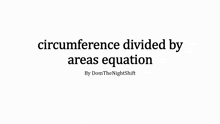 a white background with black text that says circumference divided by areas equation