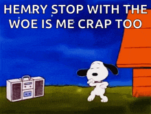a cartoon of snoopy dancing with the words hemry stop with the woe is me crap too written above him