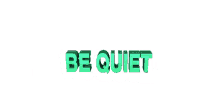 be quiet silent silence quiet shut up
