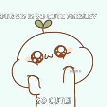 a cartoon character with a plant growing out of its head and the words `` our sis is so cute presley so cute ! ''