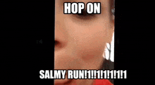 a close up of a man 's face with a caption that says hop on salmy run