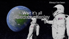two astronauts standing in front of the earth with the words wait it 's all back to roleplay