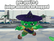 a green cartoon character with a purple hat and the words " pov you 're a judge about to be hugged "
