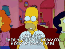 drop of sweet beer i would kill everyone beer homer simpson the simpsons