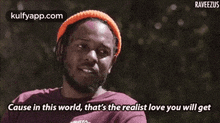 Raveezuscause In This World, That'S The Realist Love You Will Get.Gif GIF - Raveezuscause In This World That'S The Realist Love You Will Get Kendrick Lamar GIFs
