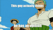 Luffy Zoro GIF - Luffy Zoro This Guy Actually Thinks He Has An Opinion GIFs