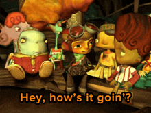 a group of cartoon characters with the words hey how 's it goin ' above them