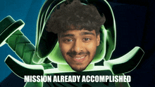 a picture of a man with the words mission already accomplished below him