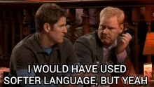 two men are sitting at a table and one of them says i would have used softer language but yeah .
