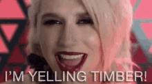 Im Yelling Timber GIF - Kesha Im Yelling Timber GIFs