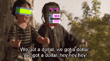 two children are standing next to each other with the words we got a dollar on the bottom