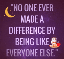 a poster that says " no one ever made a difference by being like everyone else " on it