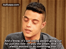a man is talking about seeing people going out for just this role-to play the villain .