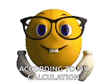 a smiley face with glasses and the words according to my calculation on it