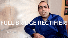 a man in a blue shirt with the words full bridge rectifier