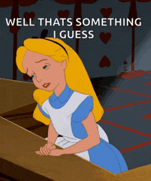 a cartoon of alice from alice in wonderland with the words well thats something i guess below her