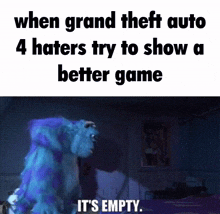 a picture of sully from monsters inc with the caption when grand theft auto 4 haters try to show a better game it 's