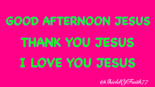 a pink background with the words good afternoon jesus thank you jesus and i love you jesus