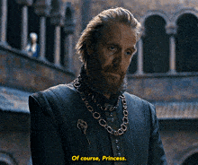 a man with a beard and a necklace says of course princess .