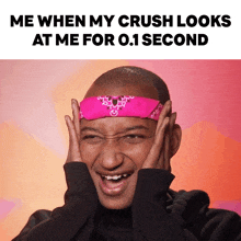 a man wearing a pink bandana is making a funny face with the caption me when my crush looks at me for 0.1 seconds