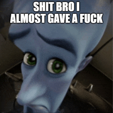 a cartoon character with the words shit bro i almost gave a fuck on it