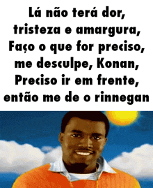 a man in an orange sweater is smiling in front of a blue sky with clouds and the words " la não terá dor "