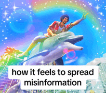a man riding a dolphin with the words how it feels to spread misinformation below him