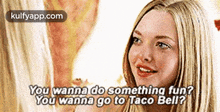 You Wanna Do Something Fun?You Wanna Go To Taco Bell?.Gif GIF - You Wanna Do Something Fun?You Wanna Go To Taco Bell? Amanda Seyfried Clothing GIFs