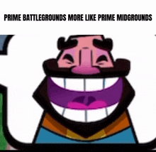 a cartoon character with a big smile on his face and the words `` prime battlegrounds more like prime midgrounds ''