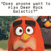 an angry birds cartoon with a caption that says " does anyone want to play deep rock galactic "