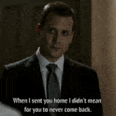 a man in a suit and tie says " when i sent you home i did n't mean for you to never come back
