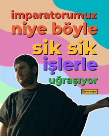 a poster with a man and the words " imparatorumuz niye boyle sik sik işlerle ugrasiyor "