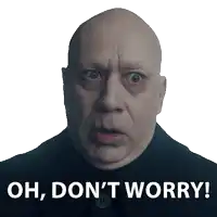 a bald man with the words oh don 't worry written below him