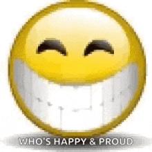 a smiley face with a big smile on it and the words `` who 's happy and proud '' .