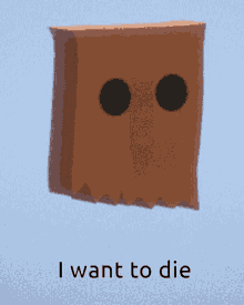 a paper bag with two eyes and the words " i want to die " underneath it