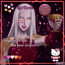 a picture of a woman holding a wine glass with the words cheers to all the evil lesbians on it