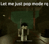 a poster that says " let me just pop mode rq "