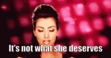 Kim Kardashian Its Not What She Deserves GIF - Kim Kardashian Its Not What She Deserves GIFs