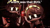 two cartoon characters are standing next to each other with the words " i wish i was that bug " above them