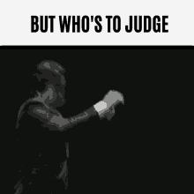 But Whos To Judge GIF - But Whos To Judge GIFs