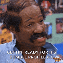 a man with a mustache is saying " gettin ' ready for his bumble profile pic "