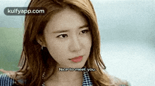 a woman is looking at the camera and says nice to meet you