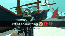 a video game character is standing in front of a boat with a broken heart and the words ref do something